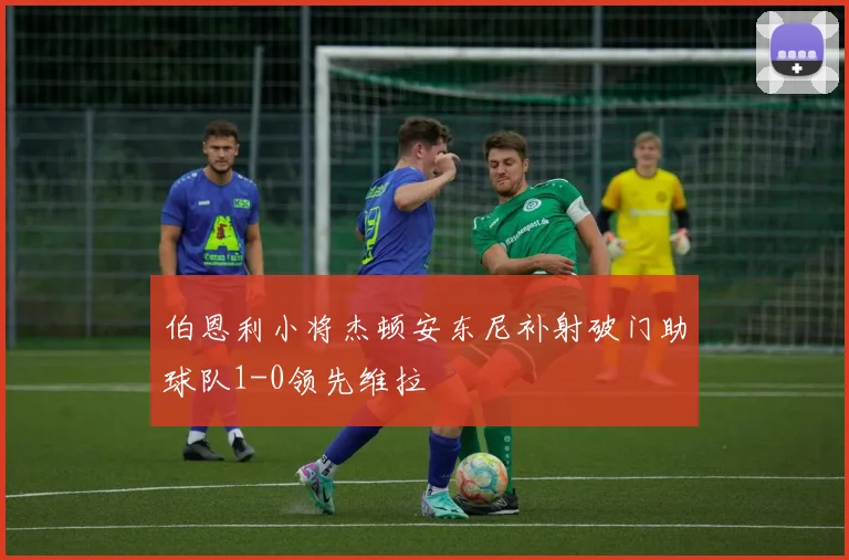 伯恩利小将杰顿安东尼补射破门助球队1-0领先维拉