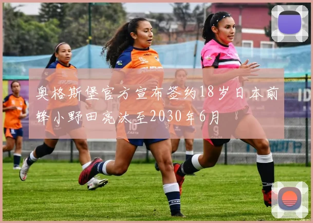 奥格斯堡官方宣布签约18岁日本前锋小野田亮汰至2030年6月